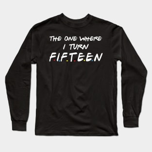 The One Where I Turn Fifteen Long Sleeve T-Shirt